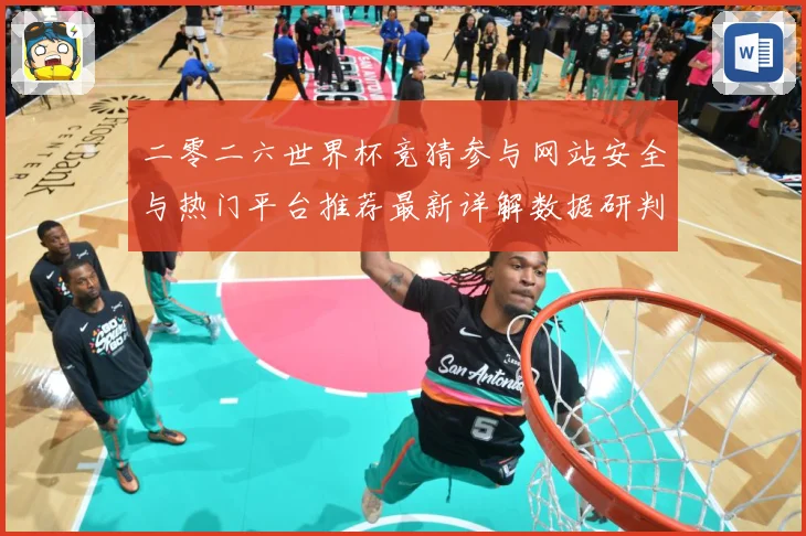 二零二六世界杯竞猜参与网站安全与热门平台推荐最新详解数据研判：最新赛事动态与深度分析