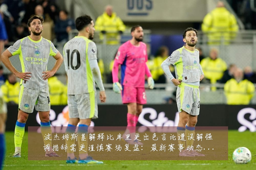 波杰姆斯基解释比库里更出色言论遭误解强调措辞需更谨慎赛场复盘:最新赛事动态与深度分析